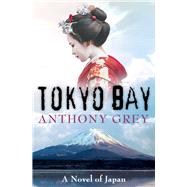 Tokyo Bay A Novel of Japan by Grey, Anthony, 9781504049238