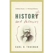 Histories and Fallacies: Problems Faced in the Writing of History by Trueman, Carl R., 9781581349238