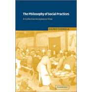 The Philosophy of Social Practices: A Collective Acceptance View by Raimo Tuomela, 9780521039239