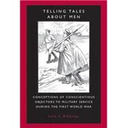 Telling Tales about Men Conceptions of Conscientious Objectors to Military Service during the First World War by Bibbings, Lois S., 9780719069239