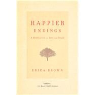 Happier Endings A Meditation on Life and Death by Brown, Erica, 9781451649239