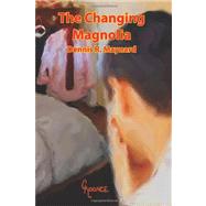 The Changing Magnolia by Maynard, Dennis Roy, 9781463699239