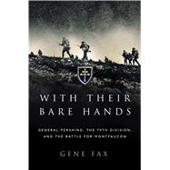 With Their Bare Hands General Pershing, the 79th Division, and the battle for Montfaucon by Fax, Gene, 9781472819239