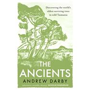 The Ancients Discovering the world's oldest surviving trees in wild Tasmania by Darby, Andrew, 9781761069239
