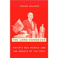 The Long Hangover Putin's New Russia and the Ghosts of the Past by Walker, Shaun, 9780190659240