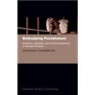 Embodying Punishment Emotions, Identities, and Lived Experiences in Women's Prisons by Chamberlen, Anastasia, 9780198749240