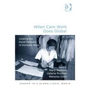 When Care Work Goes Global: Locating the Social Relations of Domestic Work by Giles; Wenona, 9781409439240