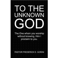 To the Unknown God by Gorini, Frederick D., 9781604779240