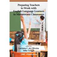 Preparing Teachers to Work With English Language Learners in Mainstream Classrooms by Oliveira, Luciana C. De; Yough, Mike, 9781623969240