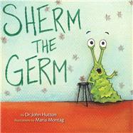 Sherm the Germ by Hutton, John; Montag, Maria, 9781936669240