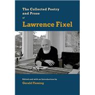 The Collected Poetry and Prose of Lawrence Fixel by Fixel, Lawrence; Fleming, Gerald, 9781939639240