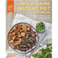 The Wild Game Instant Pot Cookbook Simple and Delicious Ways to Prepare Venison, Turkey, Pheasant, Duck and other Small Game by Hudson, Beverly, 9780760369241