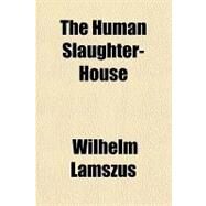 The Human Slaughter-house by Lamszus, Wilhelm; Williams, Oakley, 9781151629241