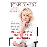 Men Are Stupid . . . And They Like Big Boobs A Woman's Guide to Beauty Through Plastic Surgery by Rivers, Joan; Frankel, Valerie, 9781416599241