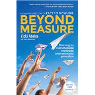 Beyond Measure Rescuing an Overscheduled, Overtested, Underestimated Generation by Abeles, Vicki, 9781451699241