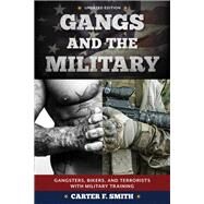Gangs and the Military Gangsters, Bikers, and Terrorists with Military Training by Smith, Carter F., 9781538129241