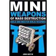 Mini Weapons of Mass Destruction: Build and Master Ninja Weapons by Austin, John, 9781613749241
