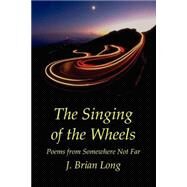The Singing of the Wheels by Long, J. Brian, 9781893239241