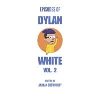Episodes of Dylan White Vol. 2 The Engineering Crusades by Chowdhury, Aaryan, 9798350909241