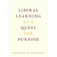 Liberal Learning as a Quest for Purpose by Sullivan, William M., 9780190499242