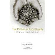 The Politics of Food Supply; U.S. Agricultural Policy in the World Economy by Bill Winders; Foreword by James C. Scott, 9780300139242