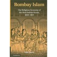 Bombay Islam: The Religious Economy of the West Indian Ocean, 1840–1915 by Nile Green, 9780521769242