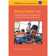 Making Summer Last Integrating Summer Programming into Core District Priorities and Operations by Augustine, Catherine H.; Thompson, Lindsey E., 9780833099242