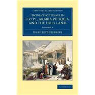 Incidents of Travel in Egypt, Arabia Petraea, and the Holy Land by Stephens, John Lloyd, 9781108079242