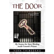 The Door: My Twenty-six Years Working Inside Canada's Prisons by Thibedeau, Vern, 9781462029242