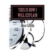 This Is How I Will Explain by Castillo, Jesse, 9781523889242