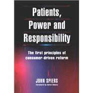 Patients, Power and Responsibility: The First Principles of Consumer-Driven Reform by Spiers; John, 9781857759242