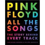 Pink Floyd All the Songs The Story Behind Every Track by Guesdon, Jean-michel; Margotin, Philippe, 9780316439244