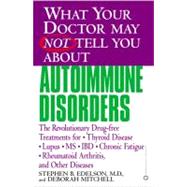 What Your Doctor May Not Tell You About(TM): Autoimmune Disorders The Revolutionary Drug-free Treatments for Thyroid Disease, Lupus, MS, IBD, Chronic Fatigue, Rheumatoid Arthritis, and Other Diseases by Edelson, Stephen B.; Mitchell, Deborah, 9780446679244