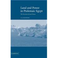 Land and Power in Ptolemaic Egypt: The Structure of Land Tenure by J. G. Manning, 9780521819244