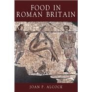 Food in Roman Britain by Alcock, Joan P., 9780752419244