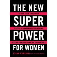 The New Superpower for Women Trust Your Intuition, Predict Dangerous Situations, and Defend Yourself from the Unthinkable by Kardian, Steve; Pistek, A. Clara, 9781501159244