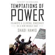 Temptations of Power Islamists and Illiberal Democracy in a New Middle East by Hamid, Shadi, 9780190229245