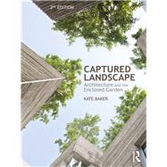Captured Landscape: Architecture and the Enclosed Garden by Baker; Kate, 9781138679245