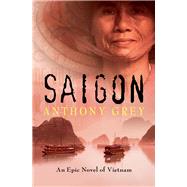 Saigon An Epic Novel of Vietnam by Grey, Anthony, 9781504049245