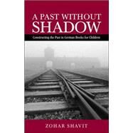 A Past Without Shadow: Constructing the Past in German Books for Children by Shavit,Zohar, 9780415969246