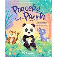 Peaceful Like a Panda: 30 Mindful Moments for Playtime, Mealtime, Bedtime-or Anytime! by Willey, Kira; Betts, Anni, 9780593179246