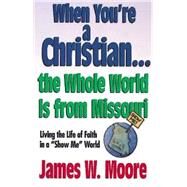 When You're a Christian... the Whole World Is from Missouri by Moore, James W., 9780687089246