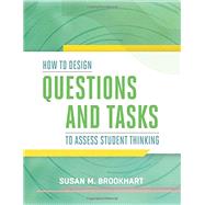 How to Design Questions and Tasks to Assess Student Thinking by Susan M. Brookhart, 9781416619246