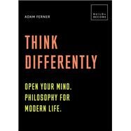Think Differently: Open your mind. Philosophy for modern life 20 thought-provoking lessons by Ferner, Adam, 9781781319246