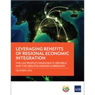 Leveraging Benefits of Regional Economic Integration: The Lao People's Democratic Republic and the Greater Mekong Subregion by Unknown, 9789292699246