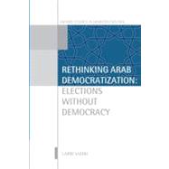 Rethinking Arab Democratization Elections without Democracy by Sadiki, Larbi, 9780199699247