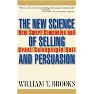 The New Science of Selling and Persuasion How Smart Companies and Great Salespeople Sell by Brooks, William T., 9780471469247