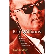 Eric Williams and the Making of the Modern Caribbean by Palmer, Colin A., 9780807859247