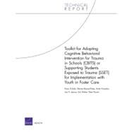 Toolkit for Adapting Cognitive Behavioral Intervention for Trauma in Schools (CBITS) or Supporting Students Exposed to Trauma (SSET) for Implementation with Youth in Foster Care by Schultz, Dana; Barnes-Proby, Dionne; Chandra, Anita; Jaycox, Lisa H.; Pecora, Peter, 9780833049247