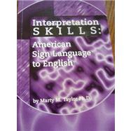 Interpretation SKILLS: American Sign Language to English by Marty M. Taylor, Ph.D., 9780969779247